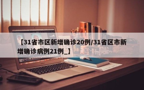 【31省市区新增确诊20例/31省区市新增确诊病例21例_】