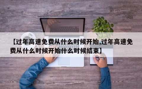 【过年高速免费从什么时候开始,过年高速免费从什么时候开始什么时候结束】