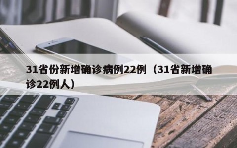 31省份新增确诊病例22例（31省新增确诊22例人）