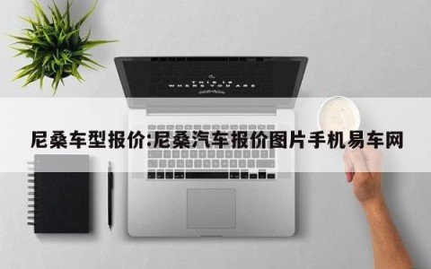 尼桑车型报价:尼桑汽车报价图片手机易车网
