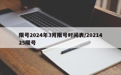 限号2024年3月限号时间表/2021425限号