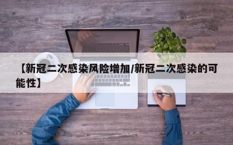 【新冠二次感染风险增加/新冠二次感染的可能性】