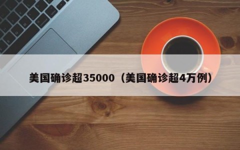 美国确诊超35000（美国确诊超4万例）