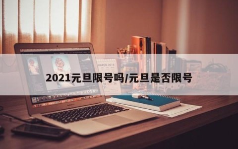 2021元旦限号吗/元旦是否限号