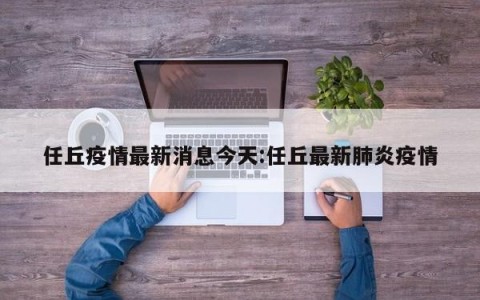 任丘疫情最新消息今天:任丘最新肺炎疫情