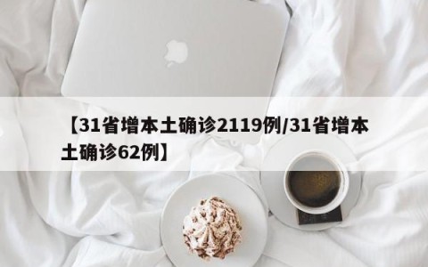 【31省增本土确诊2119例/31省增本土确诊62例】