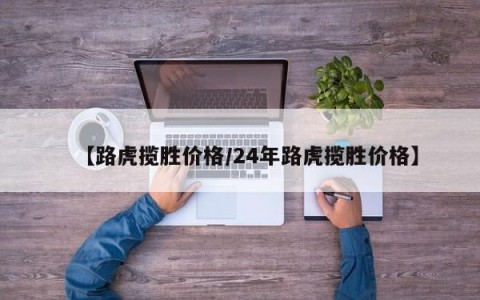 【路虎揽胜价格/24年路虎揽胜价格】
