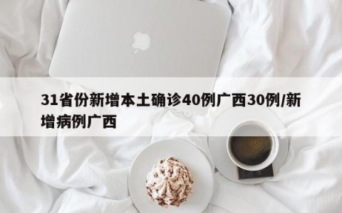 31省份新增本土确诊40例广西30例/新增病例广西