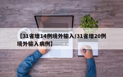 【31省增14例境外输入/31省增20例境外输入病例】