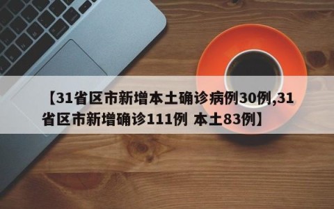 【31省区市新增本土确诊病例30例,31省区市新增确诊111例 本土83例】